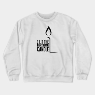 I Lit The Black Flame Candle Crewneck Sweatshirt